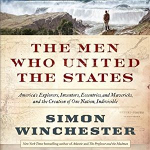 The Men Who United The States by Simon Winchester